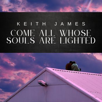 Keith James - Come All Whose Souls Are Lighted