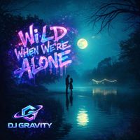DJ Gravity - Wild When We’re Alone