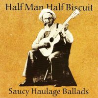 Half Man Half Biscuit - Saucy Haulage Ballads