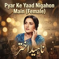Nahid Akhtar - Pyar Ke Yaad Nigahon Main (Female)