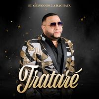 El Gringo De La Bachata - Tratare (En Vivo)