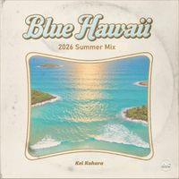 Kei Kohara - Blue Hawaii (2026 Summer Mix)