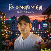 Kazi Shuvo - Ki Oporadh Paiya