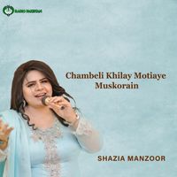 Shazia Manzoor - Chambeli Khilay Motiaye Muskorain