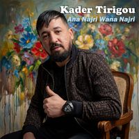 Kader Tirigou - Ana Najri Wana Najri