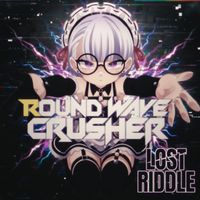 Round Wave Crusher - Lost Riddle