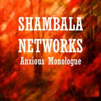 Shambala Networks - ANXIOUS MONOLOGUE