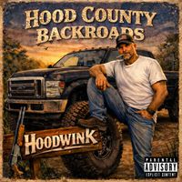 Hoodwink - Hood County Backroads (Explicit)