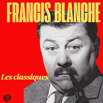 Francis Blanche - Les Classiques