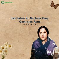 Mehnaz - Jab Unhen Ko Na Suna Paey Gam-e-jan Apna