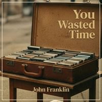 John Franklin - You Wasted Time