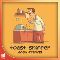 Josh Francis - Toast Sniffer