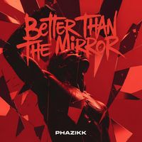 PHAZIKK - Better Than The Mirror