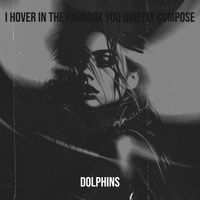 Dolphins - I Hover in the Paradox You Quietly Compose