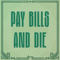 dpop - Pay Bills and Die