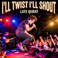 Luis Rubio - I'll Twist I'll Shout