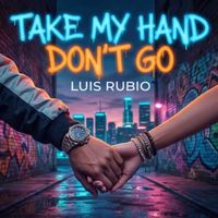 Luis Rubio - Take My Hand Don't Go