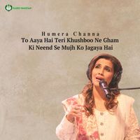 Humera Channa - To Aaya Hai Teri Khushboo Ne Gham Ki Neend Se Mujh Ko Jagaya Hai