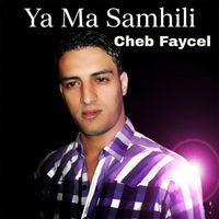 Cheb Faycel - Ya Ma Samhili