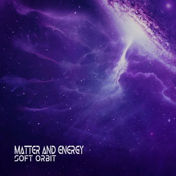 Matter and Energy - Soft Orbit