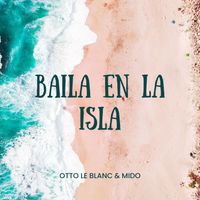 Otto Le Blanc & MiDO - Baila En La Isla