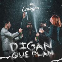 Alta Consigna - Digan Que Plan (Explicit)