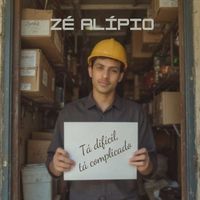 Zé Alípio - Tá Difícil, Tá Complicado