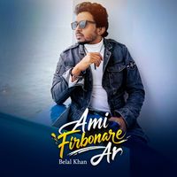 Belal Khan - Ami Firbonare Ar