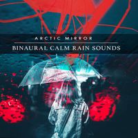 Arctic Mirror - Binaural Calm Rain Sounds