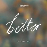 Banipreet - Better (acappella)