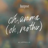 Banipreet - Oh Amma (Oh, Mother) (acapella)