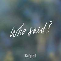 Banipreet - Who Said?