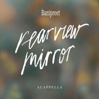 Banipreet - Rearview Mirror (acappella)