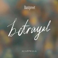 Banipreet - Betrayal (acapella)