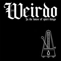 Weirdo - In The House of Quiet Things
