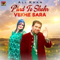 Ali Khan - Pind Te Shehr Vekhe Sara