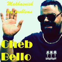 Cheb Bello - Makhasnich les problems