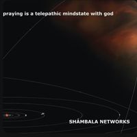 Shambala Networks - Praying Its A Telepathic Mindstate With GOD