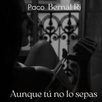 Paco Bernal Rj - Aunque tú no lo sepas