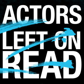 ACTORS - Left On Read