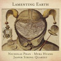 Nicholas Phan, Jasper String Quartet & Myra Huang - Lamenting Earth