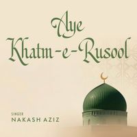 Nakash Aziz - Aye Khatm-e-Rusool