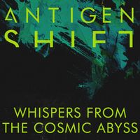 Antigen Shift - Whispers from the Cosmic Abyss