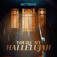 Matt Rogers - You're My Hallelujah