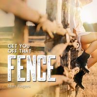 Matt Rogers - Get You Off That Fence