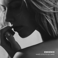 Enesence - Make Love To My Mind