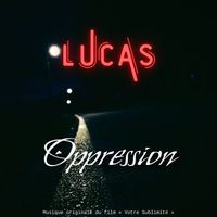 Lucas - Opression (Issue du film "Votre Sublimité")