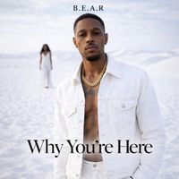 B.E.A.R - Why You're Here