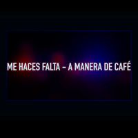 A manera de café - Me Haces Falta