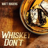 Matt Rogers - Whiskey Don't